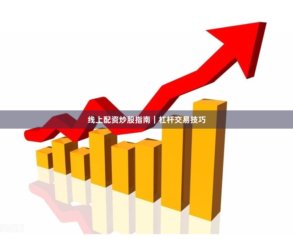 线上配资炒股指南｜杠杆交易技巧