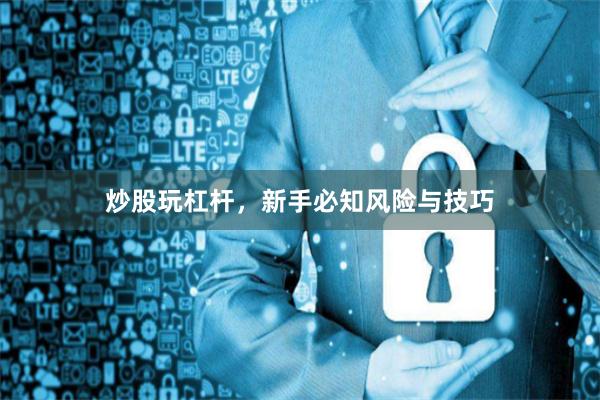 炒股玩杠杆，新手必知风险与技巧